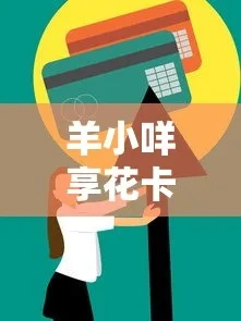 羊小咩享花卡可以提现几次额度吗 羊小咩享花卡提现额度揭秘，次数限制与使用攻略